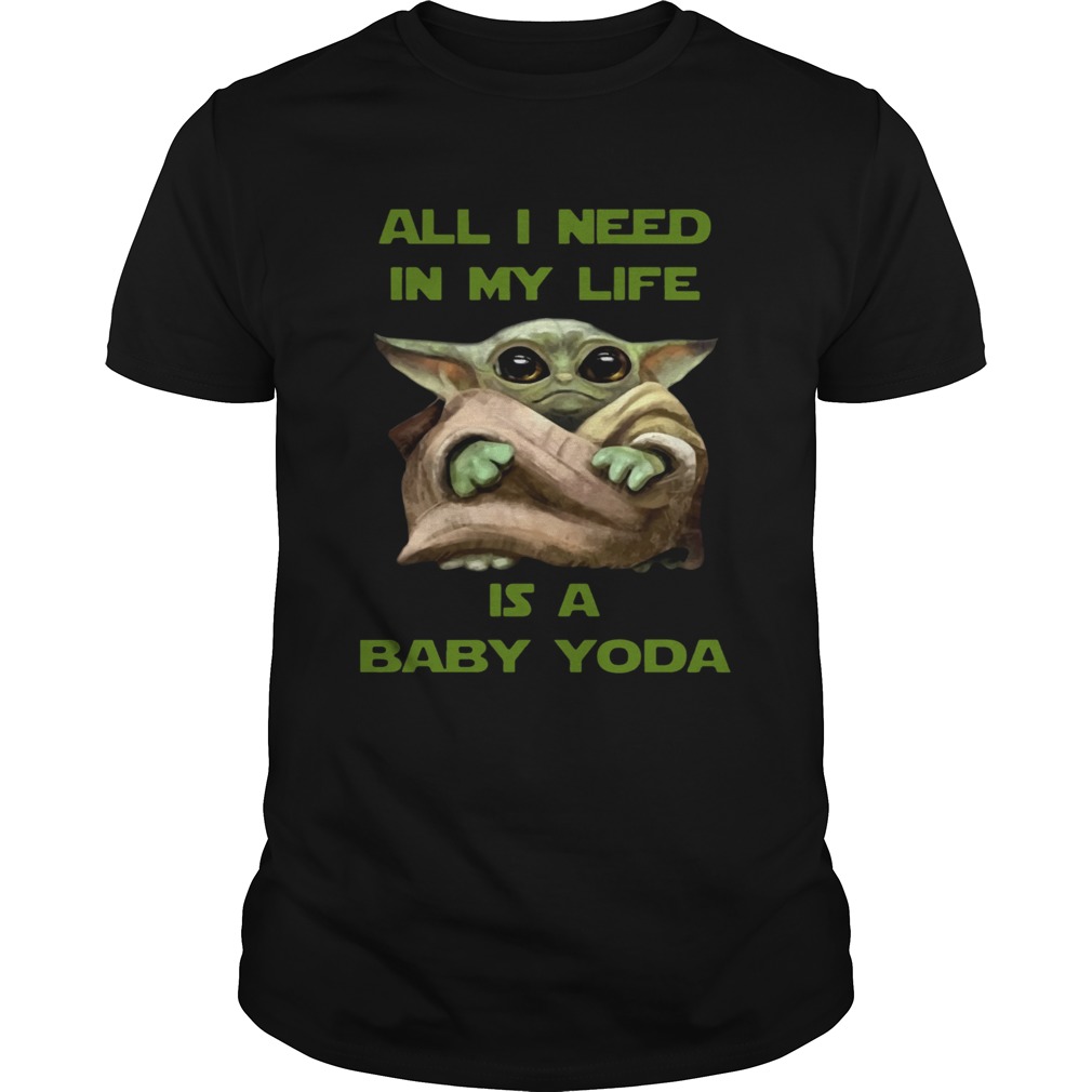 All I Need In My Life Is A Baby Yoda Shirt