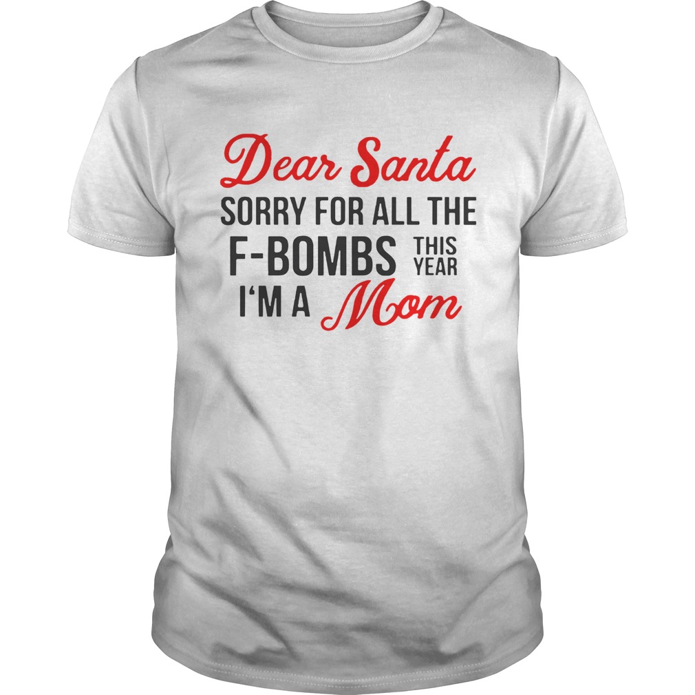 Dear Santa sorry for all the F-Bombs this year I’m a mom Tee Shirt