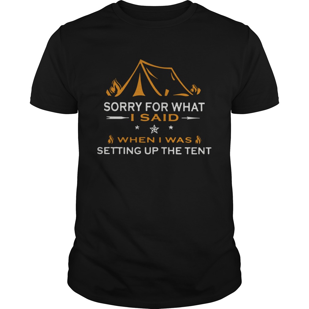 Camping sorry for what I said when I was setting up the tent sweatshirt