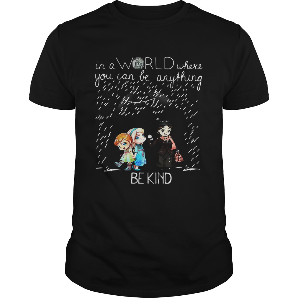 Mary Poppins and Elsa, Anna in a world where you can be anything be kind shirt