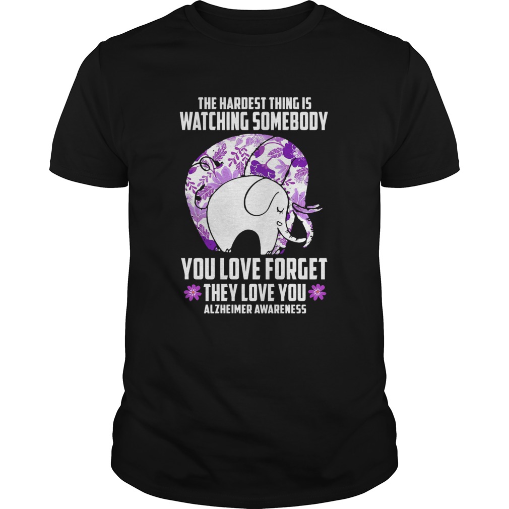 The Hardest Thing IS Watching Some Body You Love Forget They Love You Alzheimer’s Awareness Elephant Shirt