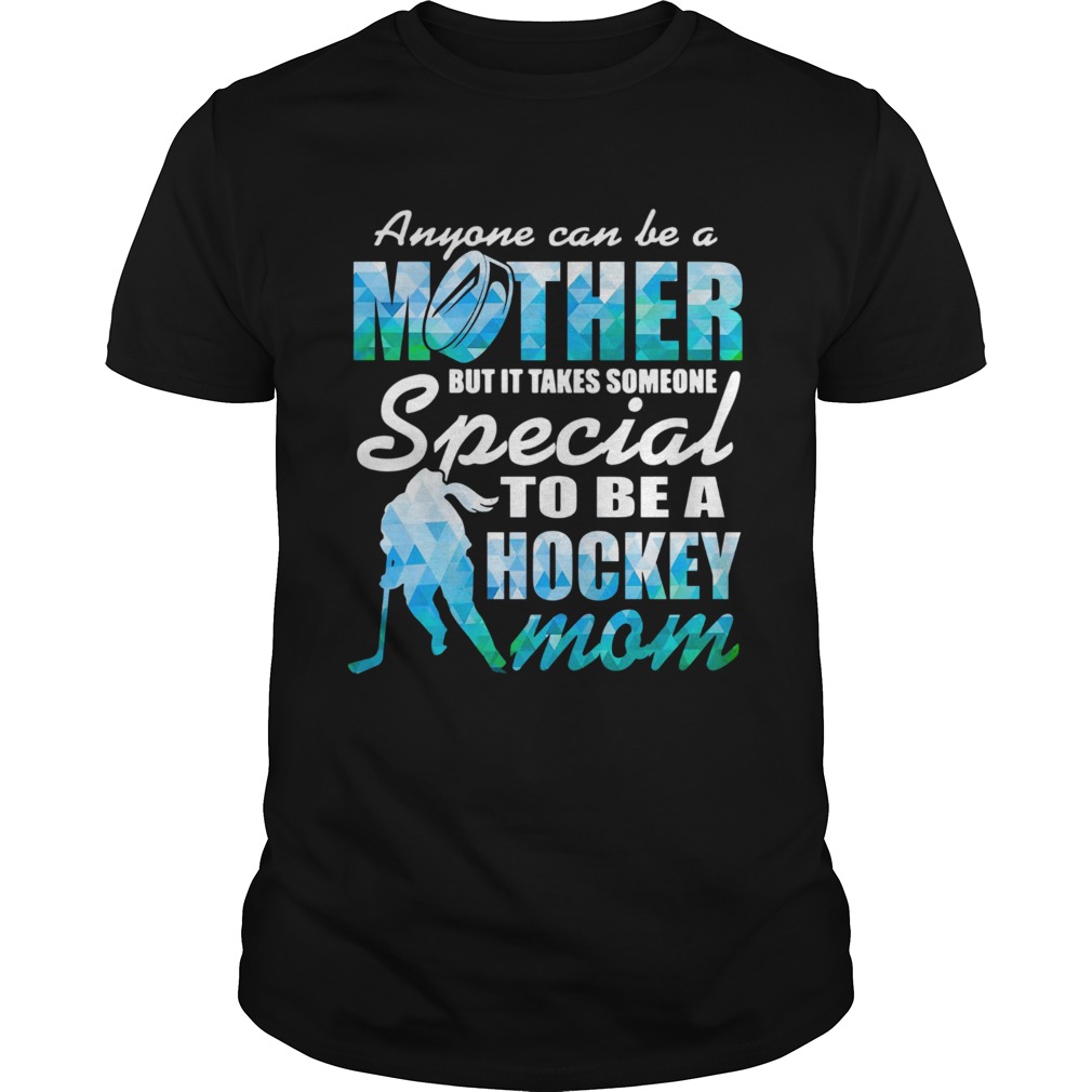 Anyone can be a mother but it takes someone to be a hockey mom shirt