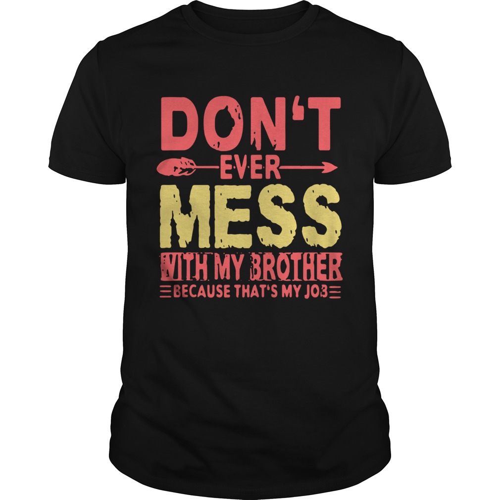 Don’t Ever Mess With My Brother Shirt