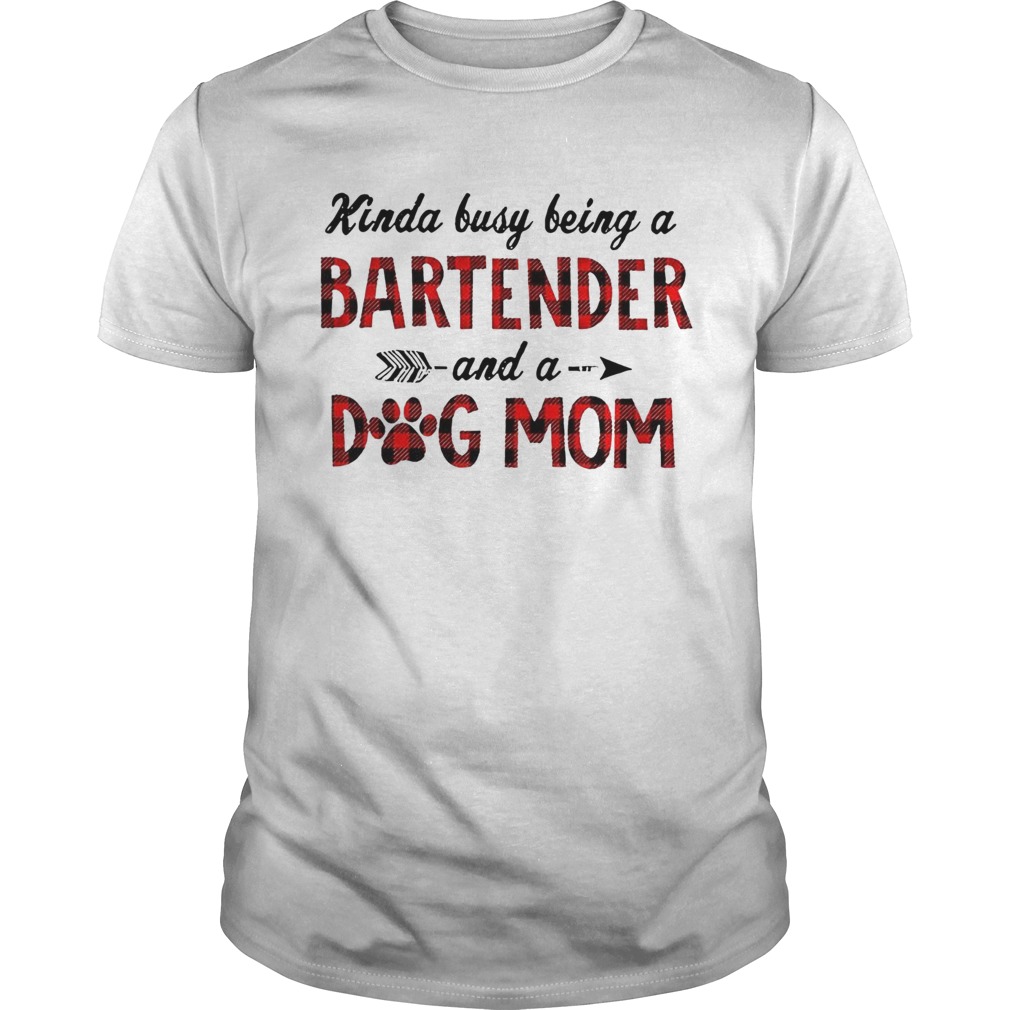 Kinda busy being a bartender and a dog mom Shirt