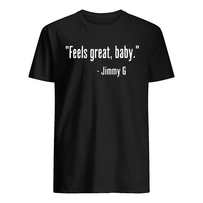 Feels Great Baby Jimmy G shirt