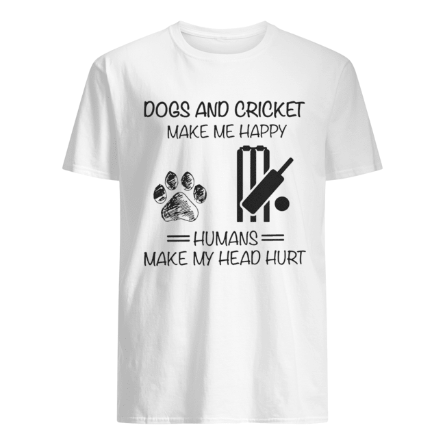 Dogs And Cricket Make Me Happy Humans Make My Head Hurt shirt