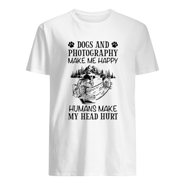 Dogs And Photography Make Me Happy Humans Make My Head Hurt shirt