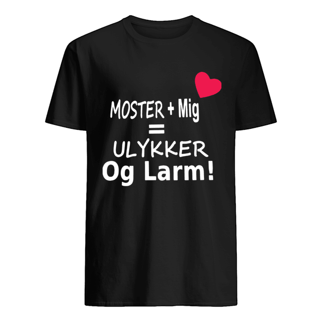 Moster Mig Ulykker Og Larm Shirt