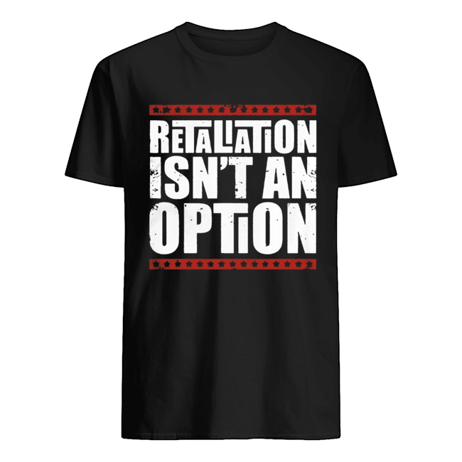 Retaliation Isn’t An Option Shirt 