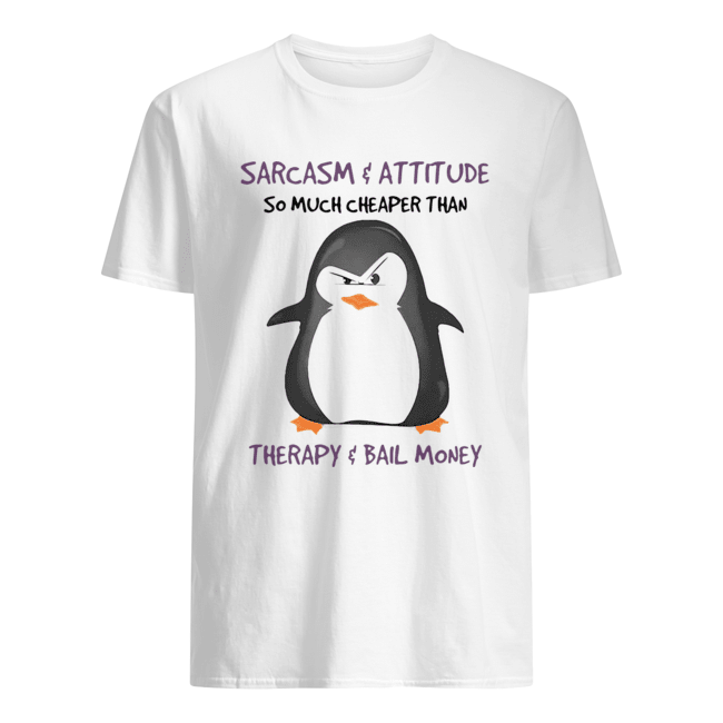 Penguin Sarcasm And Attitude So Much Cheaper Than Therapy And Bail Money Shirt