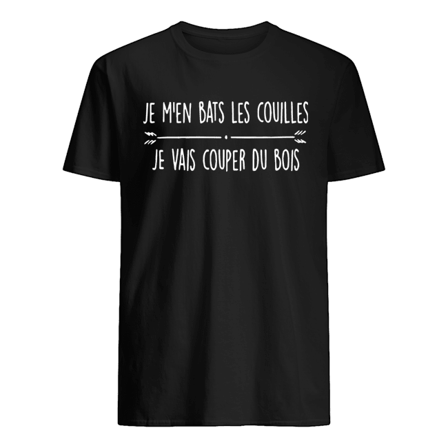 Je M’en Bats Les C0uilles Je Vais Couper Du Bois shirt