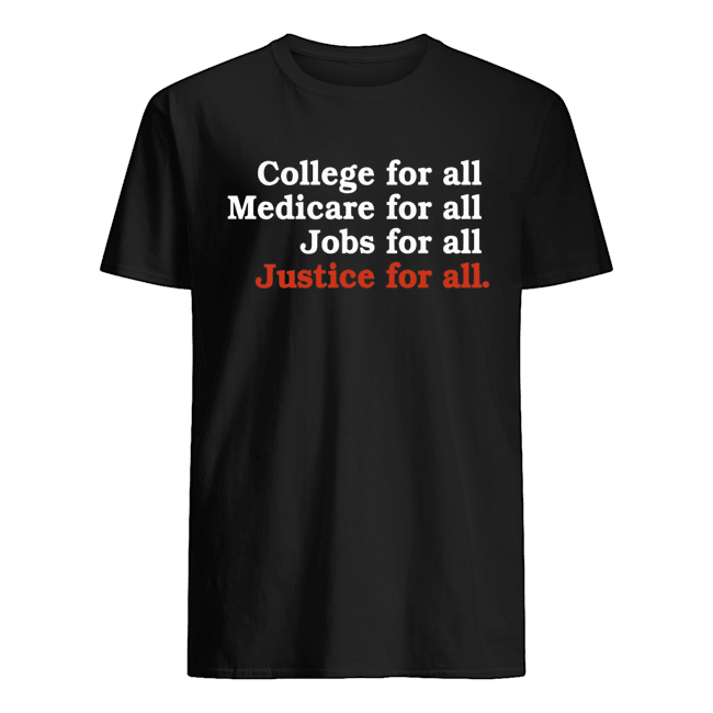 College For All Medicare For All Jobs For All Justice For All Shirt 