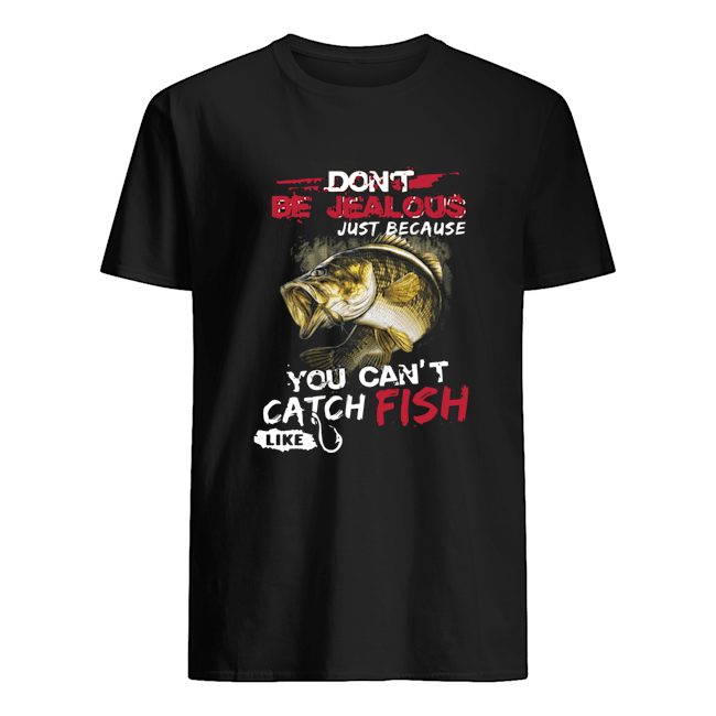 Don’t Be Jealous Just Because You Can’t Catch Fish Like Sarah shirt