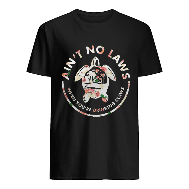 Flower Turtle Aint No Laws When You’re Drinking Claws Shirt