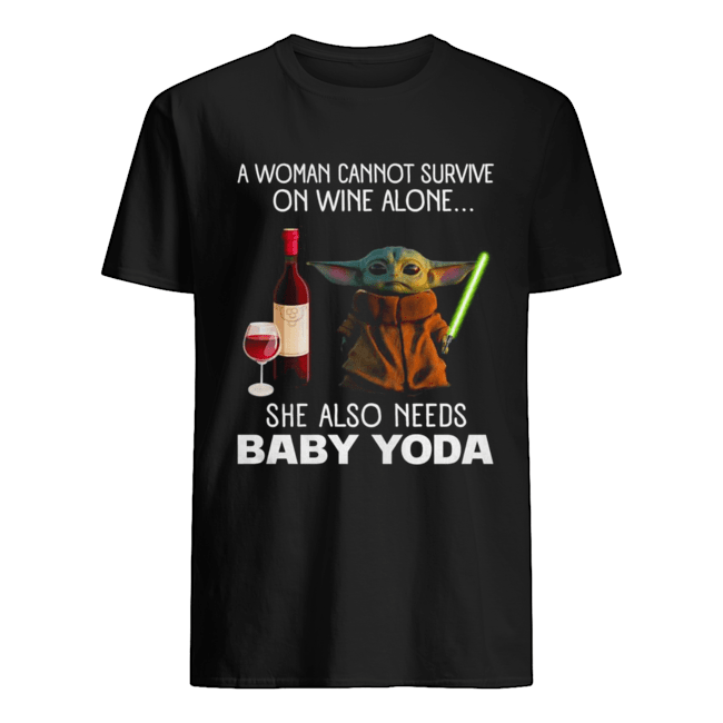 A woman cannot survive on wine alone she also needs baby Yoda shirt