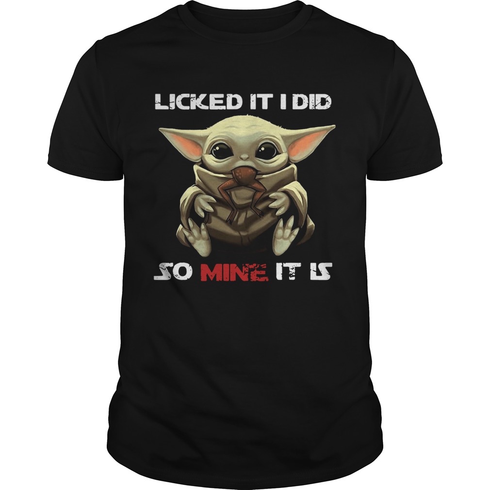 Baby Yoda Licked It I Did So Mine It Is Shirt