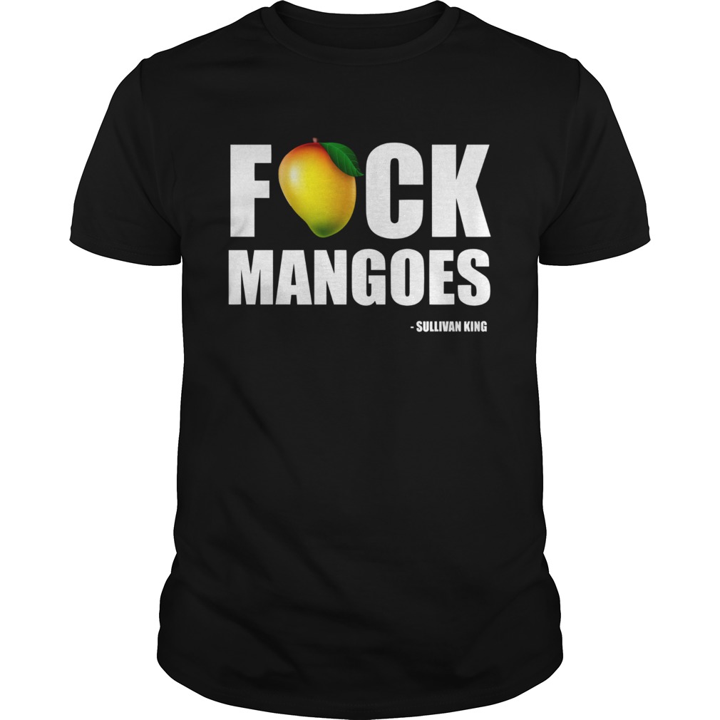 Fuck Mangoes Sullivan King Shirt 