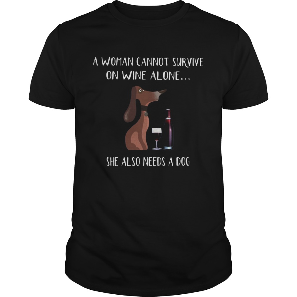 A Woman Cannot Survive On Wine Alone She Also Needs A Dog Shirt