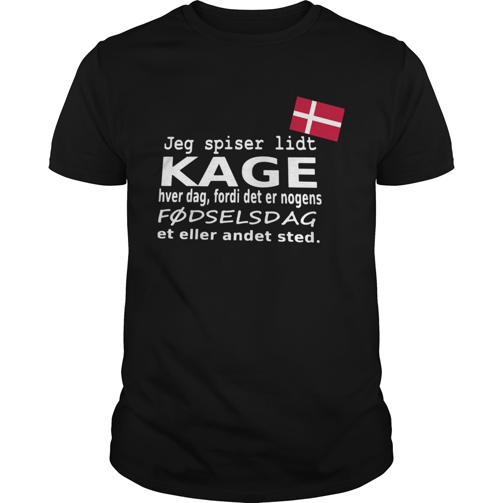 Jeg Spiser Lidt Kage Hver Dag Fordi Det Er Nogens shirt