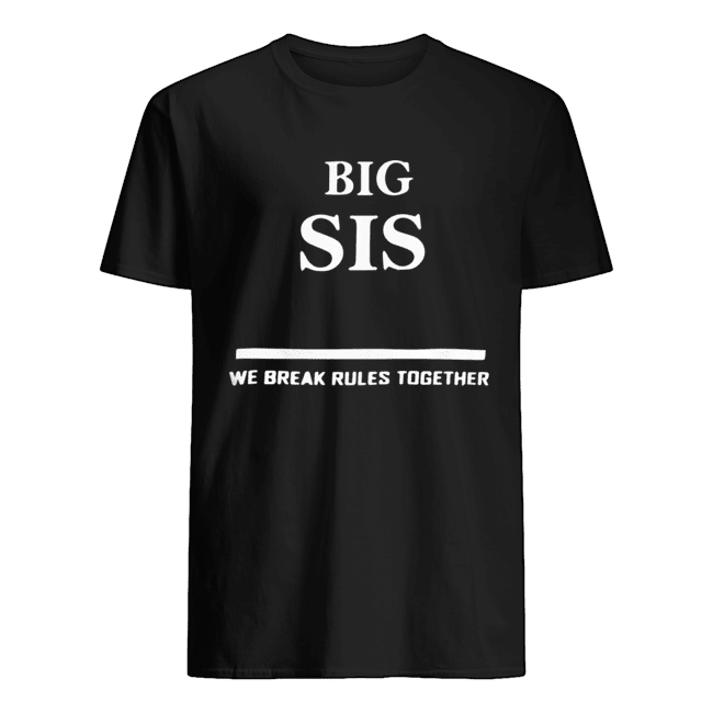 Big Sis We Break Rules Together shirt