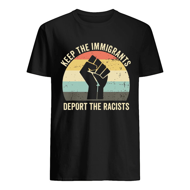 Vintage Keep The Immigrants Deport The Racists shirt