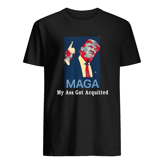 Trump Maga My Ass Got Acquitted Shirt 