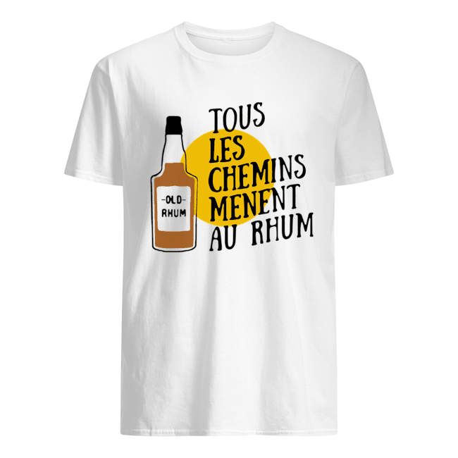 Tous Les Chemins Menent Au Rhum Shirt