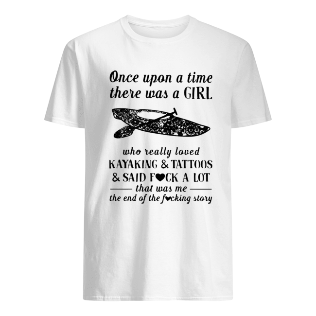 Once Upon A Time There Was A Girl Who Really Loved Kayaking And Tattoos Shirt