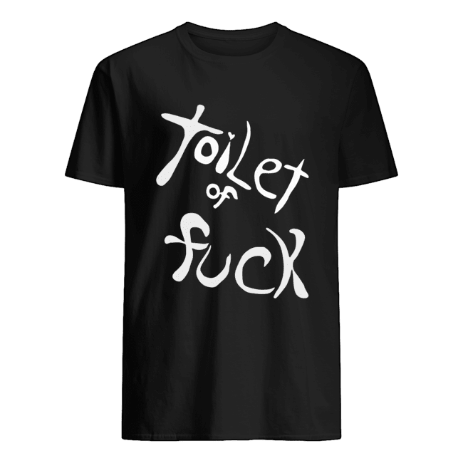 Toilet Of Fuck Shirt