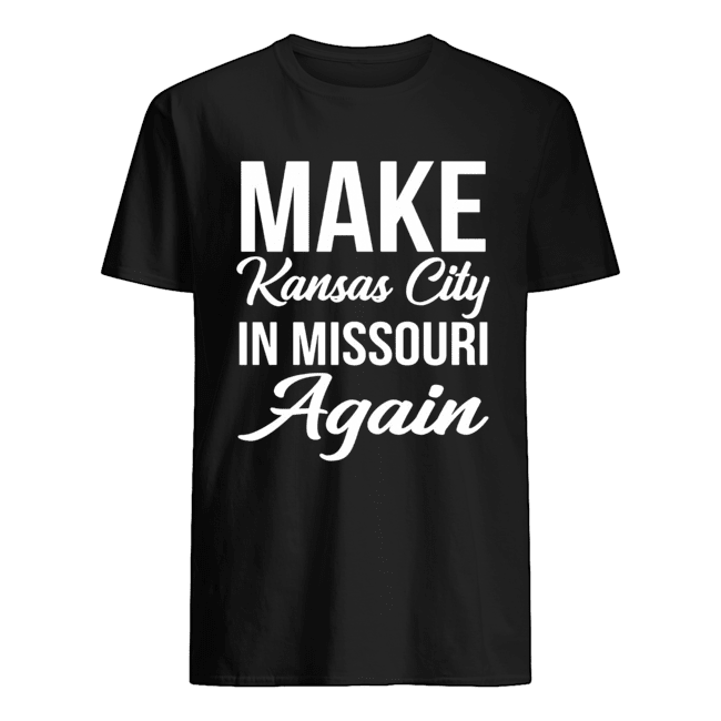 Make Kansas City In Missouri Again shirt