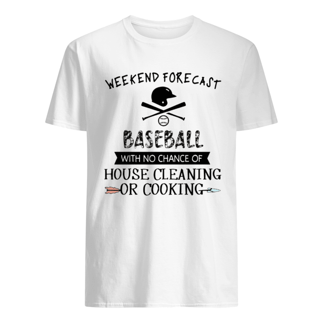 Weekend Forecast Baseball With No Chance Of House Cleaning Or Cooking Shirt