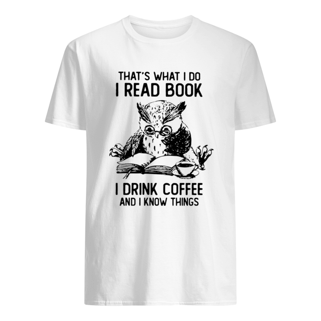 Owl That’s What I Do I Read Book I Drink Coffee And Knows Things Shirt