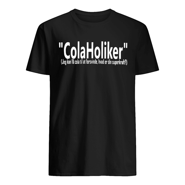 Colaholiker Jeg Kan Fa Cola Til At Forsvinde Hvad Er Din Superkraft Shirt