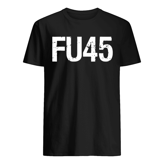 FU 45 Anti Trump Shirt