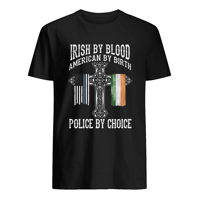 Irish By Blood American By Birth Police By Choice Shirt