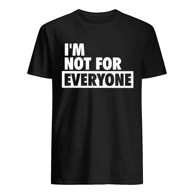 I’m Not For Everyone SHirt 