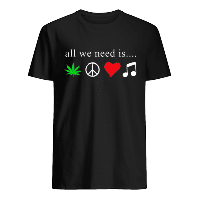 All we need is cannabis Hippie peace sign weed love music shirt