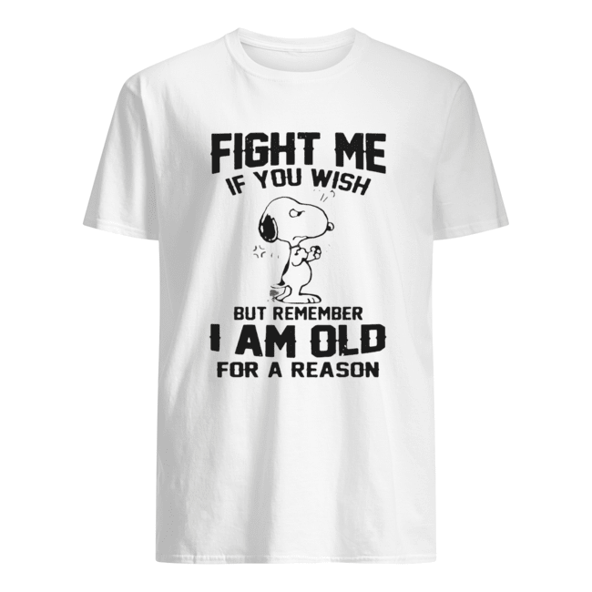 Snoopy Fight me If you wish but remember I am old for a reason shirt