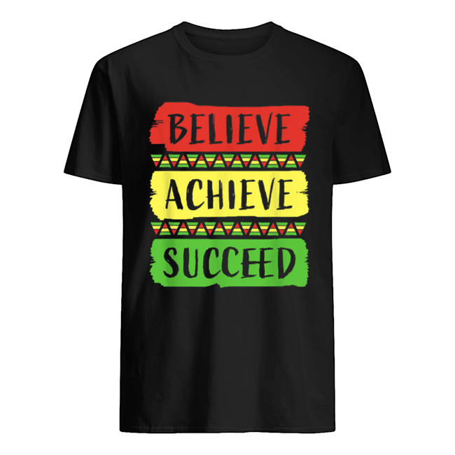 Believe Achieve Succeed Black History Month shirt