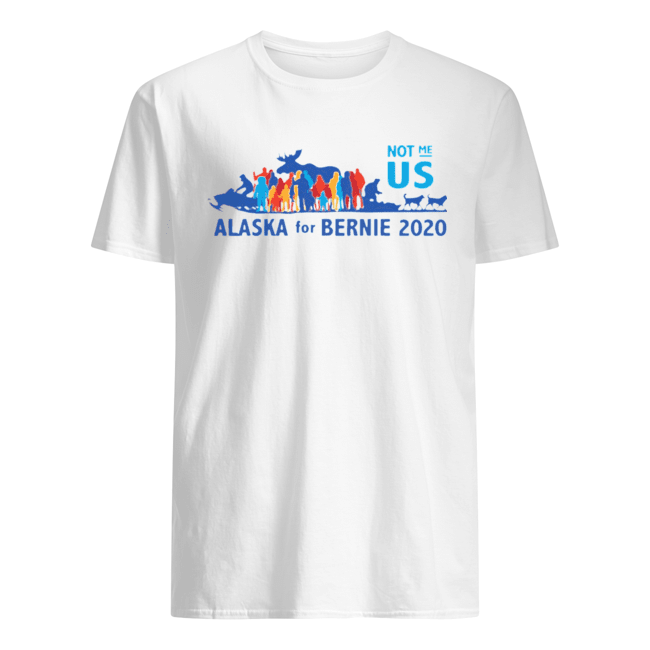 Not Me US Vote for Bernie in Alaska Shirt