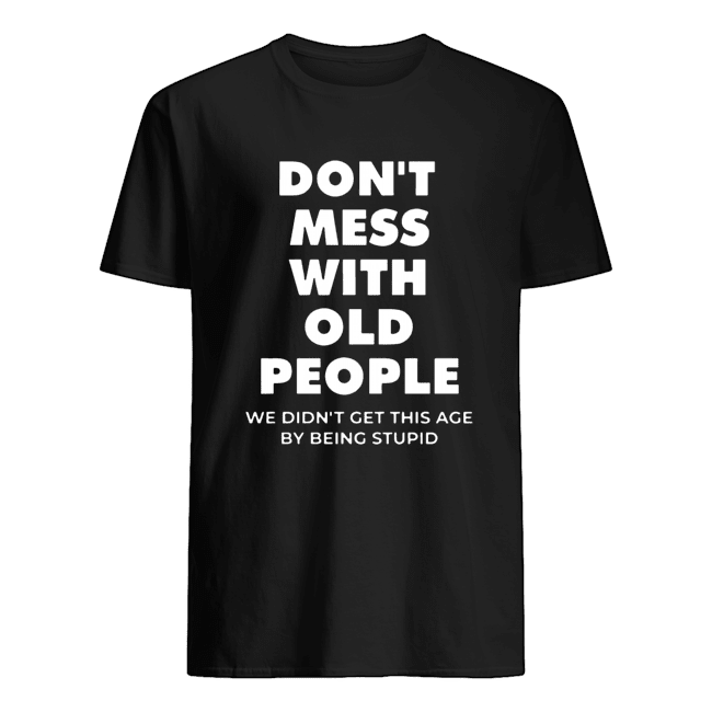 don’t mess with old people for Father’s Day Tee Shirt