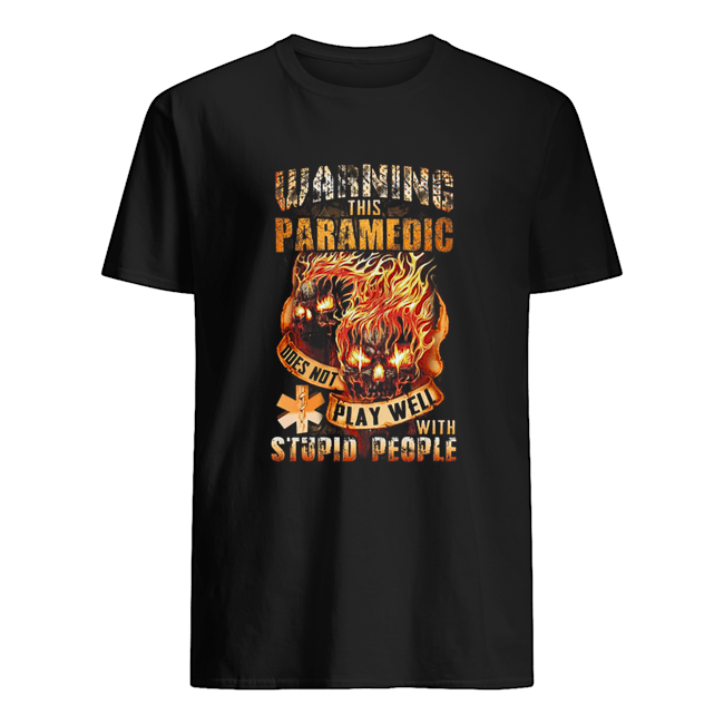 Fire skulls warning this paramedic does not play well with stupid people shirt