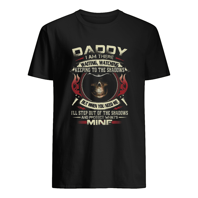 Death Daddy i am there waiting watching keeping to the shadows shirt