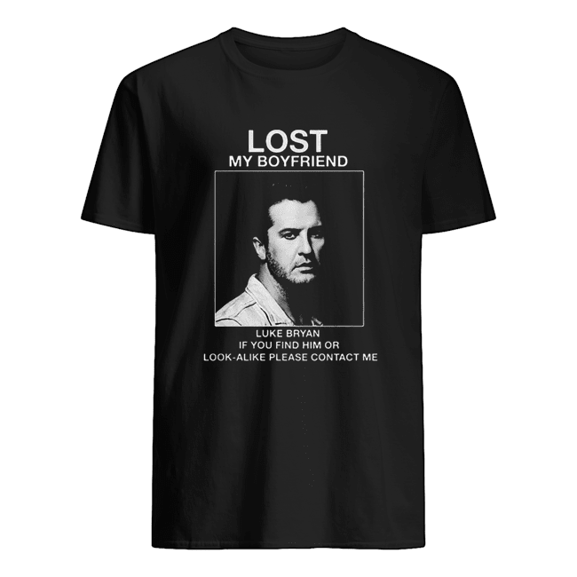 Lost my boyfriend Luke Bryan if you find him or look-alike shirt