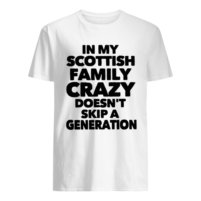 In My Scottish Family Crazy Doesn’t Generation Shirt