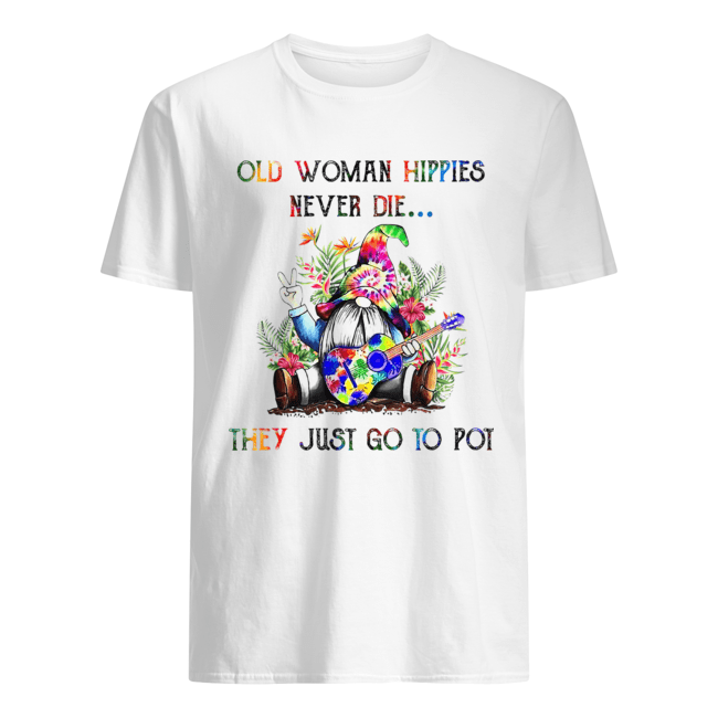 Old Woman Hippies Never Die They Just Go To Pot Shirt