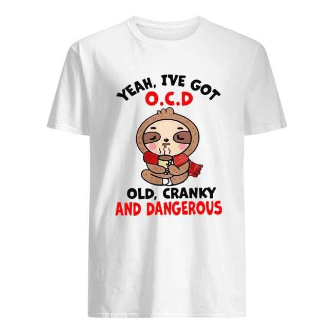 Sloth Yeah I’ve Got O.C.D Old Cranky And Dangerous shirts