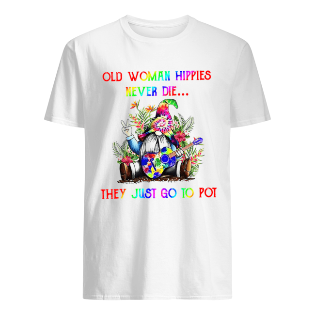 Gnome Old Woman Hippies Never Die They Just Go To Pot Shirt