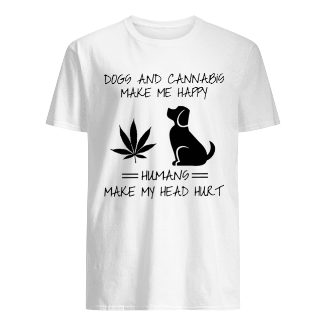 Dogs and Cannabis make me happy humans make my head hurt shirt