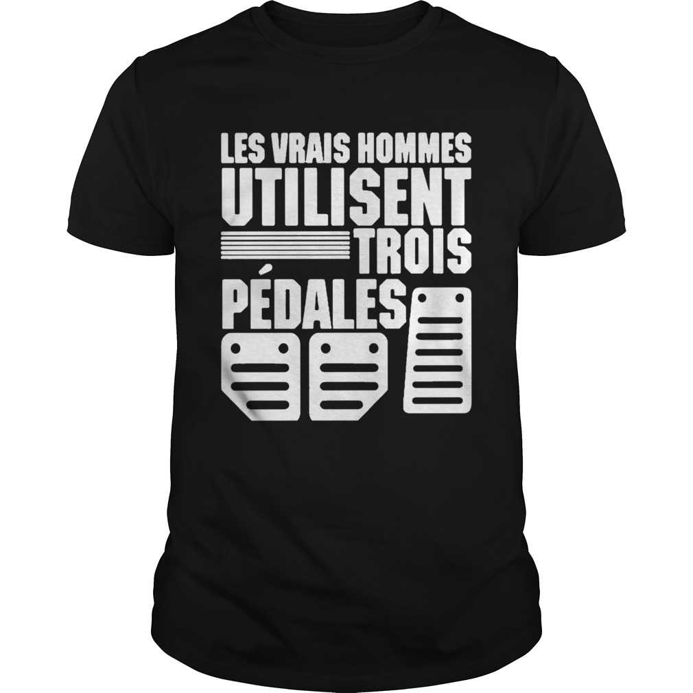 Les Vrais Hommes Utilisent Trois Pédales Shirt